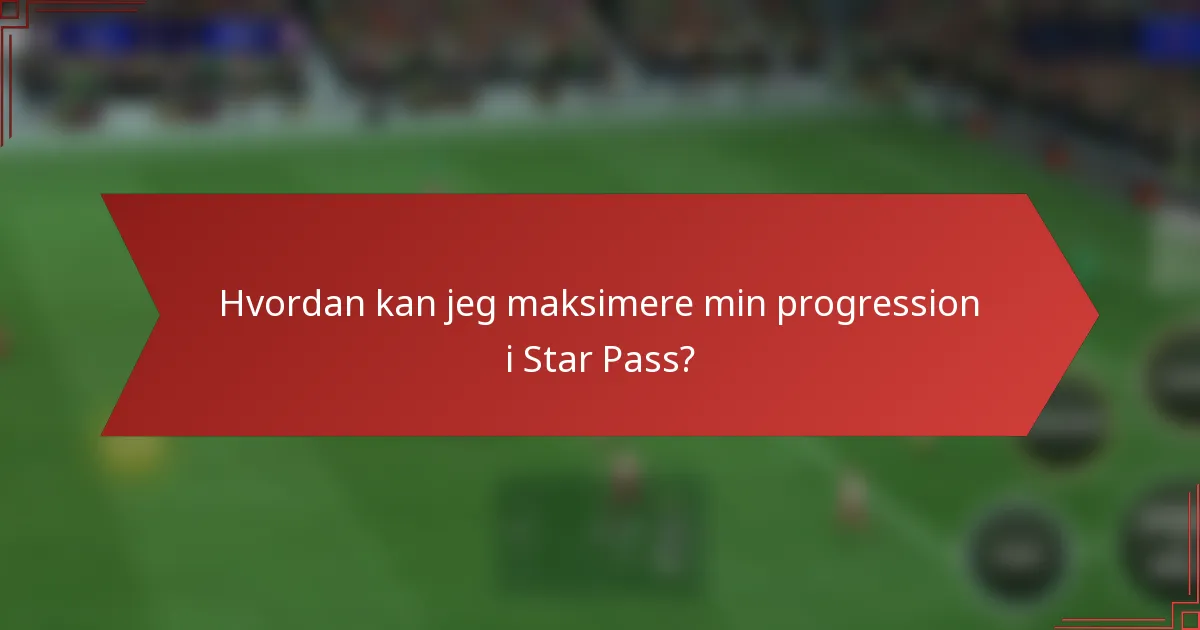 Hvordan kan jeg maksimere min progression i Star Pass?