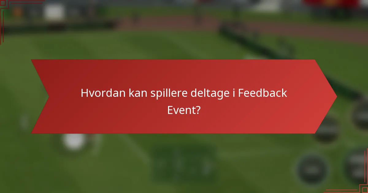 Hvordan kan spillere deltage i Feedback Event?