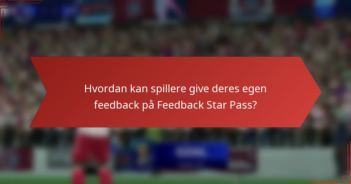 Hvordan kan spillere give deres egen feedback på Feedback Star Pass?