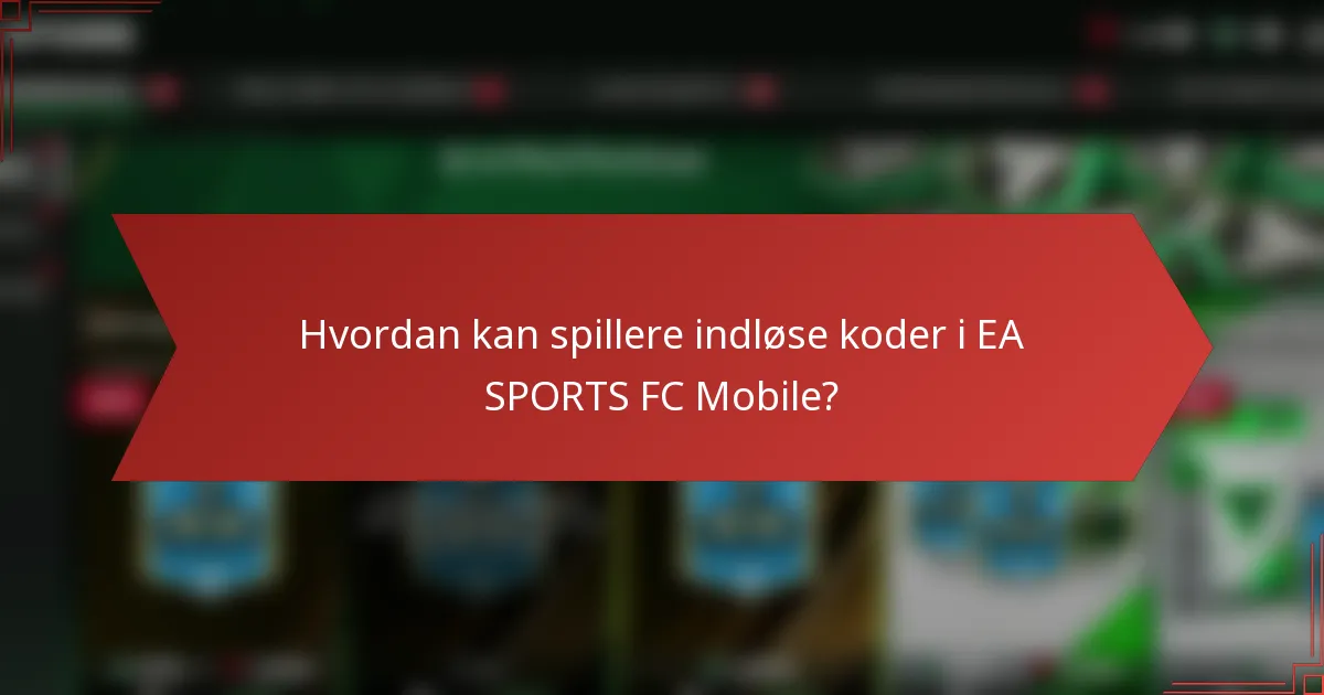 Hvordan kan spillere indløse koder i EA SPORTS FC Mobile?