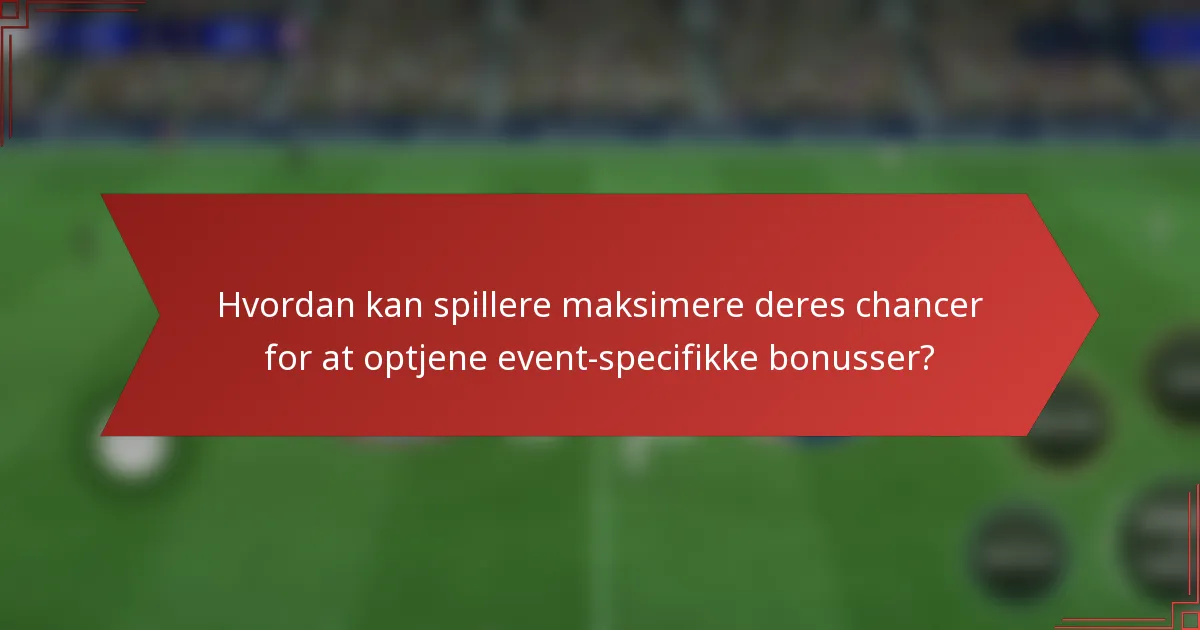 Hvordan kan spillere maksimere deres chancer for at optjene event-specifikke bonusser?