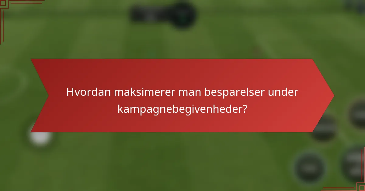 Hvordan maksimerer man besparelser under kampagnebegivenheder?