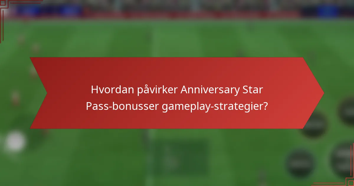 Hvordan påvirker Anniversary Star Pass-bonusser gameplay-strategier?