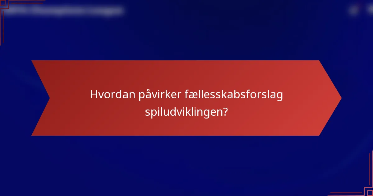 Hvordan påvirker fællesskabsforslag spiludviklingen?