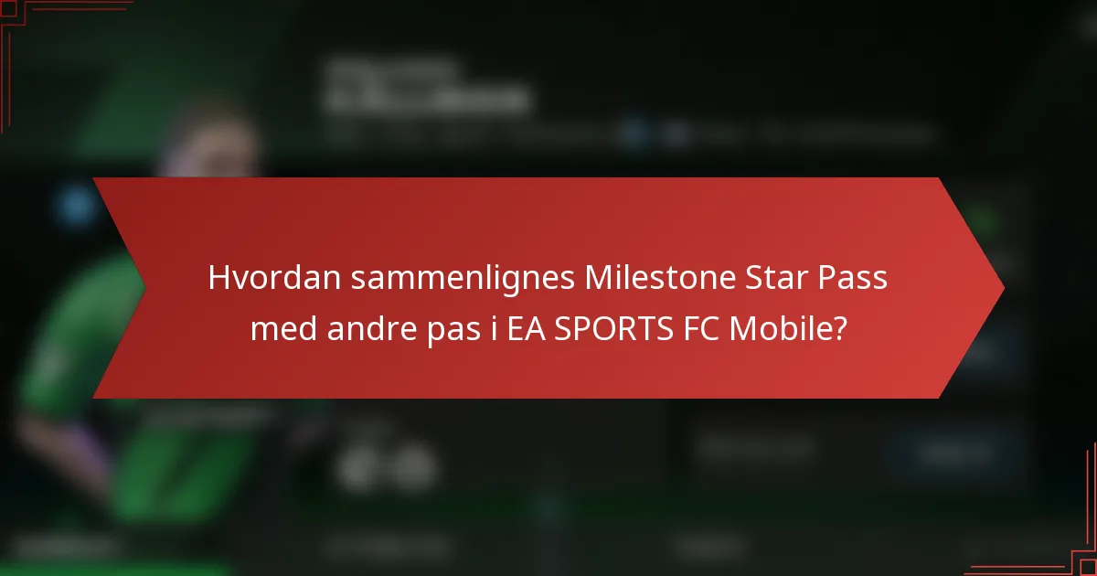 Hvordan sammenlignes Milestone Star Pass med andre pas i EA SPORTS FC Mobile?