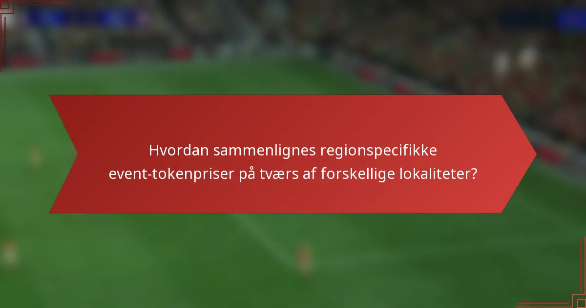 Hvordan sammenlignes regionspecifikke event-tokenpriser på tværs af forskellige lokaliteter?