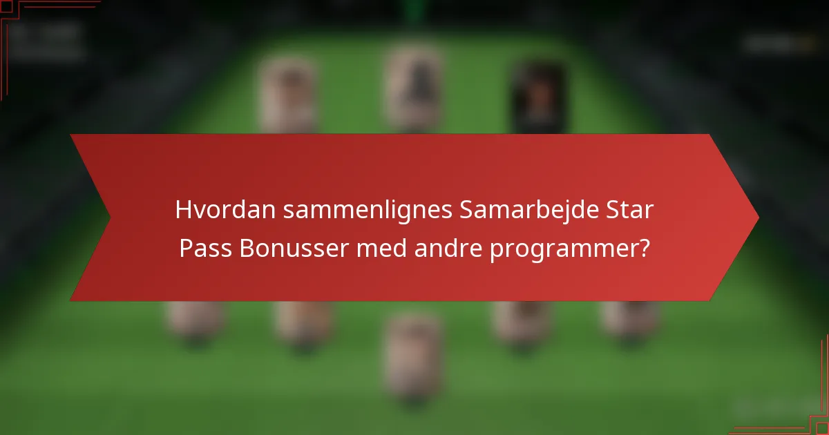 Hvordan sammenlignes Samarbejde Star Pass Bonusser med andre programmer?