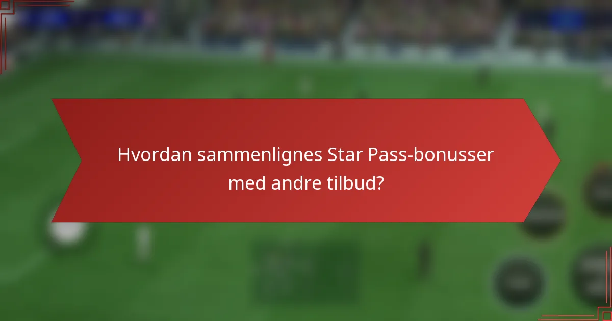 Hvordan sammenlignes Star Pass-bonusser med andre tilbud?