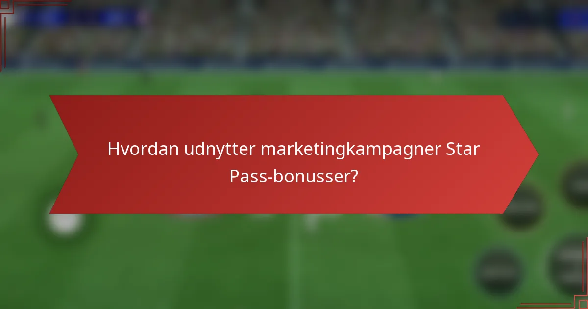 Hvordan udnytter marketingkampagner Star Pass-bonusser?