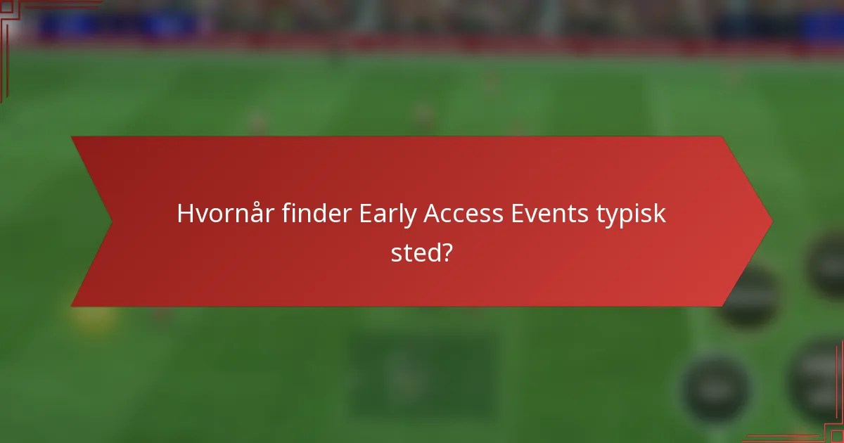 Hvornår finder Early Access Events typisk sted?