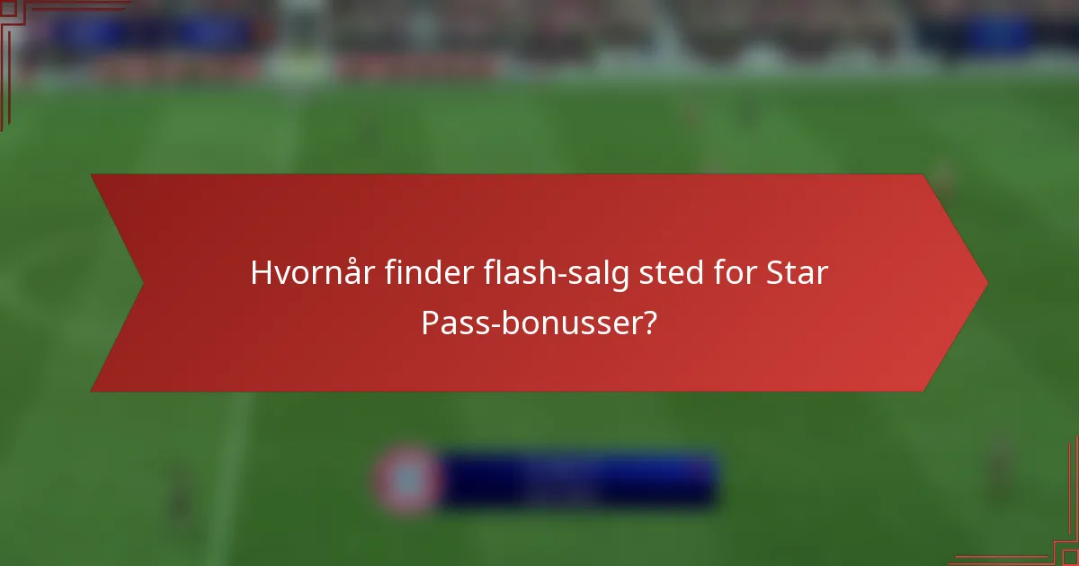 Hvornår finder flash-salg sted for Star Pass-bonusser?